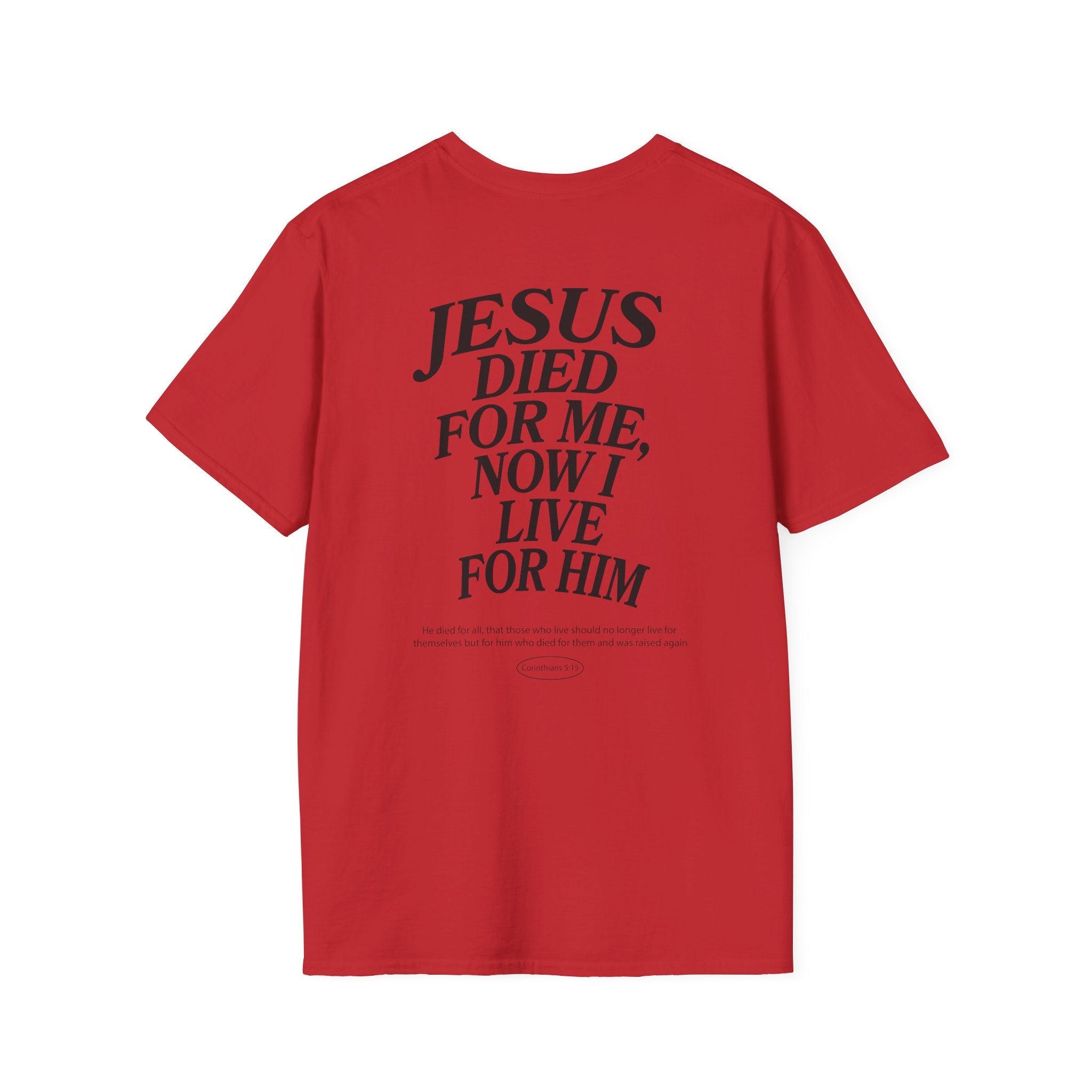 Jesus died for me, now I live for Him — 2 Corinthians 5:15 - Unisex Softstyle T-Shirt