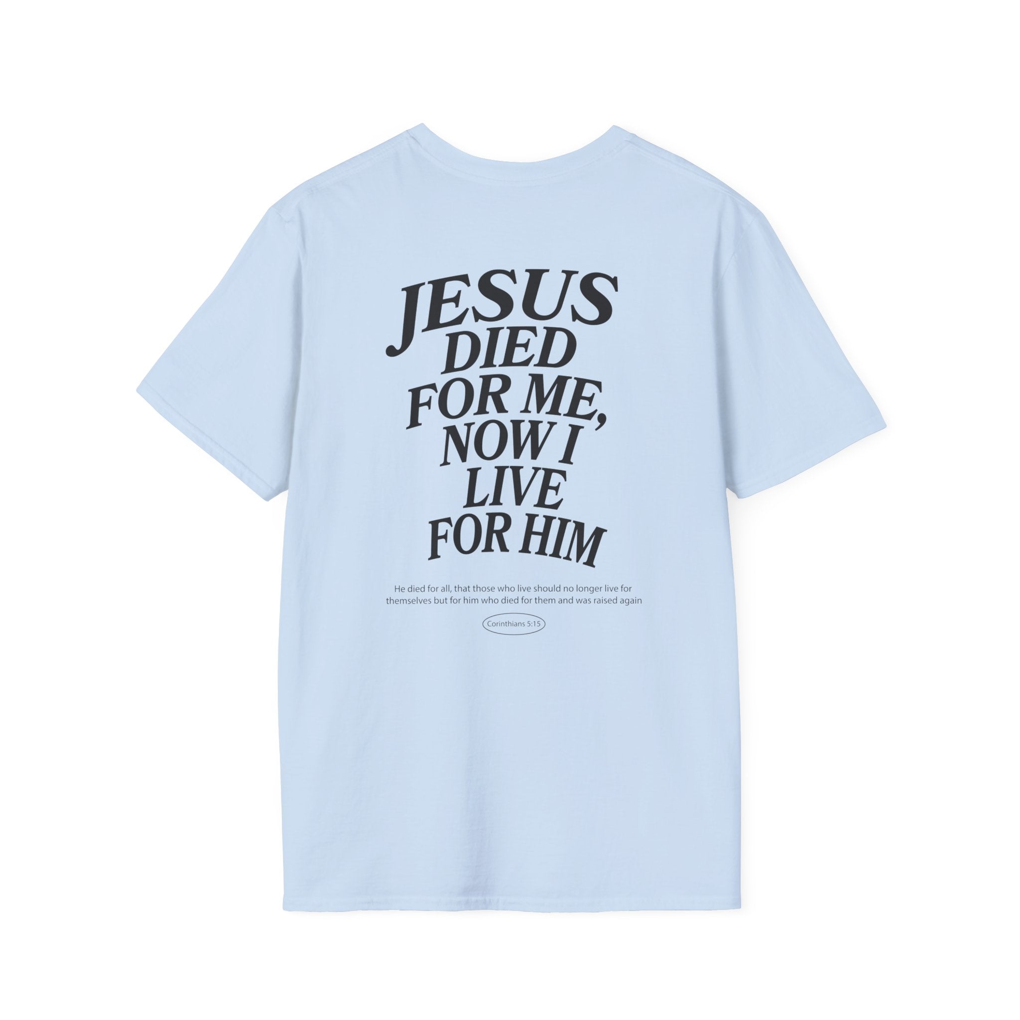 Jesus died for me, now I live for Him — 2 Corinthians 5:15 - Unisex Softstyle T-Shirt