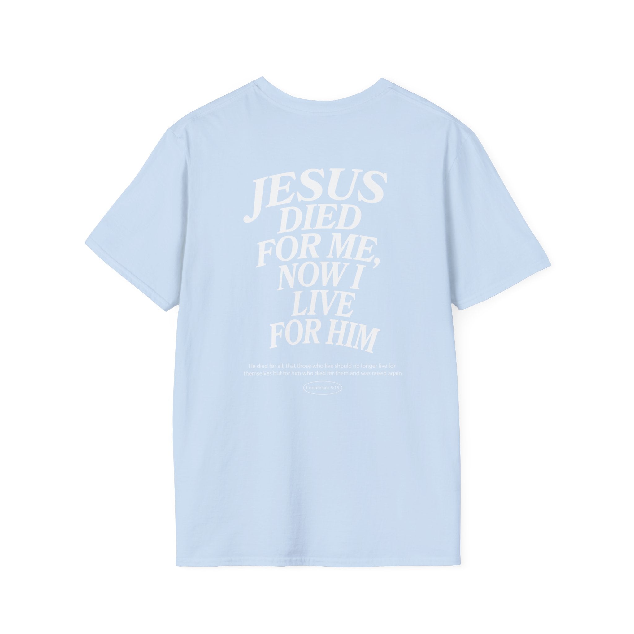 Jesus died for me, now I live for Him — 2 Corinthians 5:15 - Unisex Softstyle T-Shirt - Got Jesus?