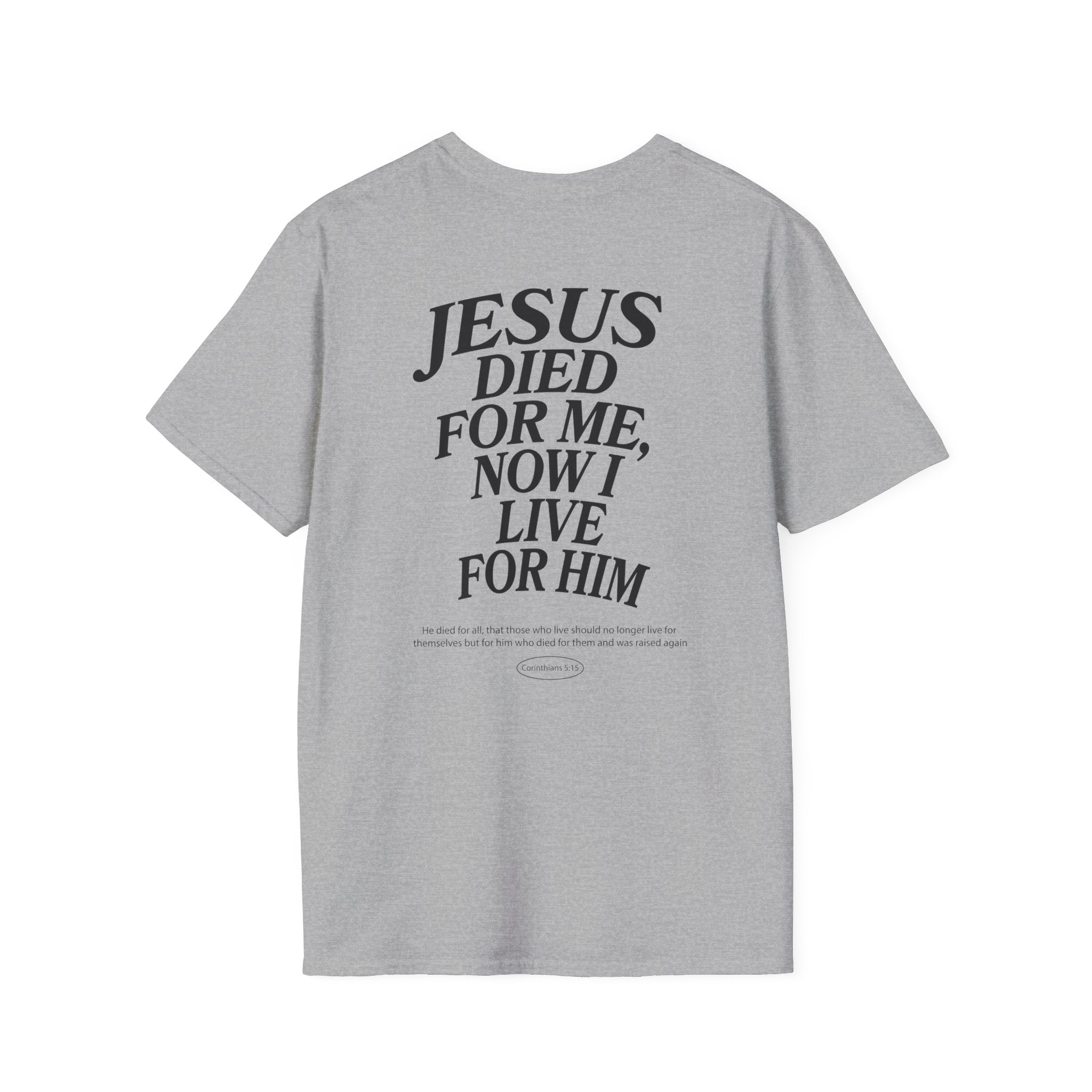 Jesus died for me, now I live for Him — 2 Corinthians 5:15 - Unisex Softstyle T-Shirt