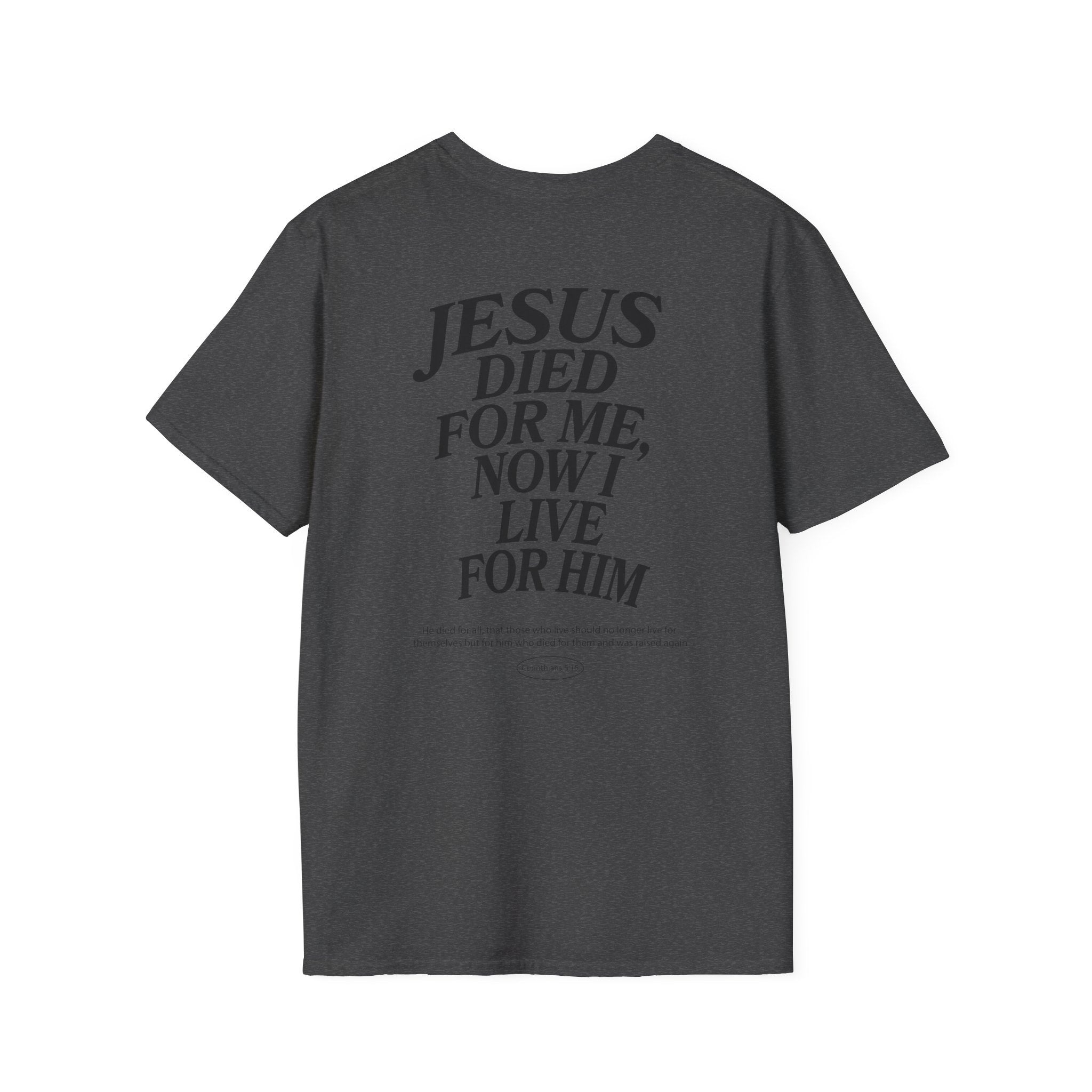 Jesus died for me, now I live for Him — 2 Corinthians 5:15 - Unisex Softstyle T-Shirt