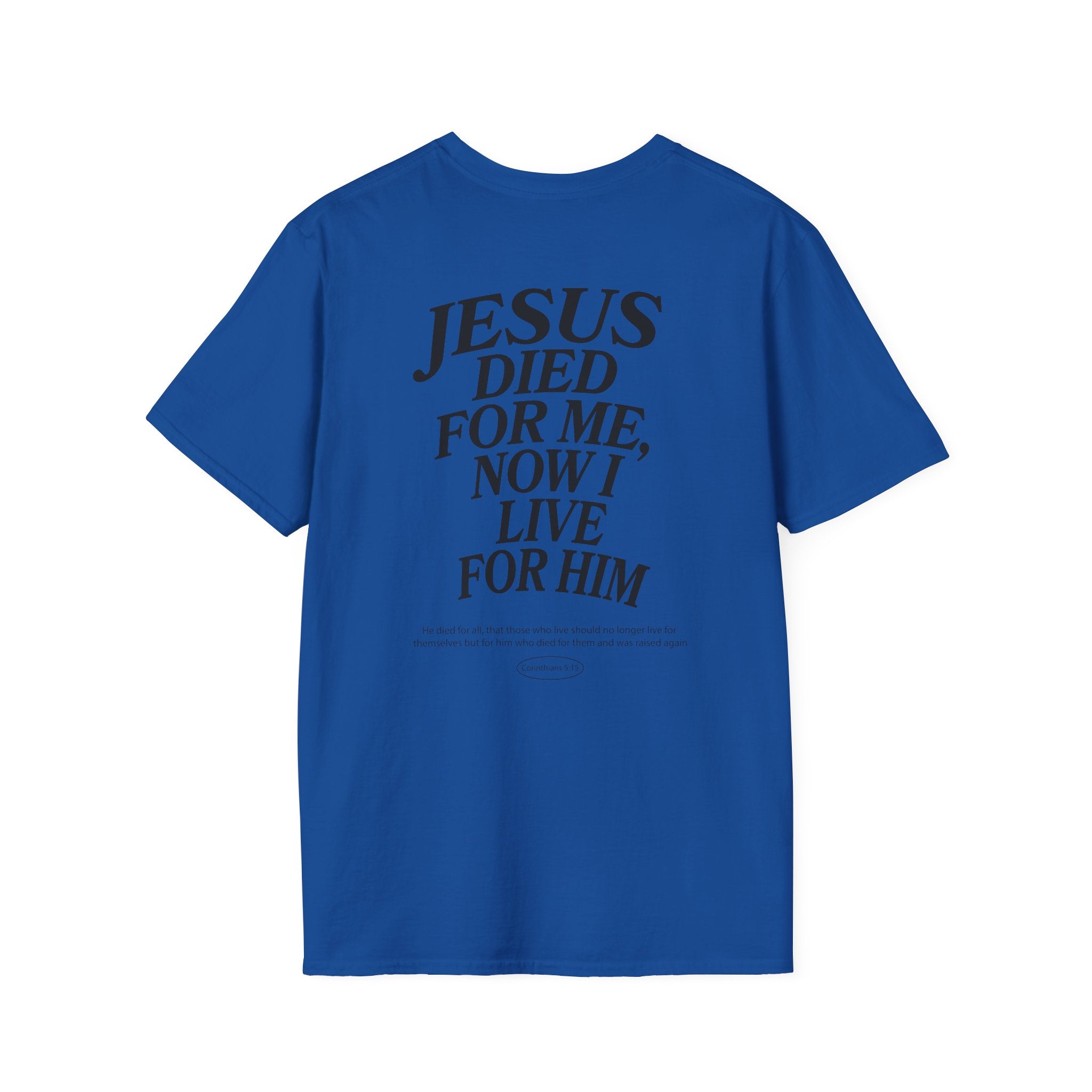 Jesus died for me, now I live for Him — 2 Corinthians 5:15 - Unisex Softstyle T-Shirt