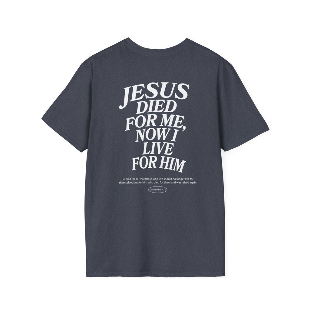 Jesus died for me, now I live for Him — 2 Corinthians 5:15 - Unisex Softstyle T-Shirt - Got Jesus?