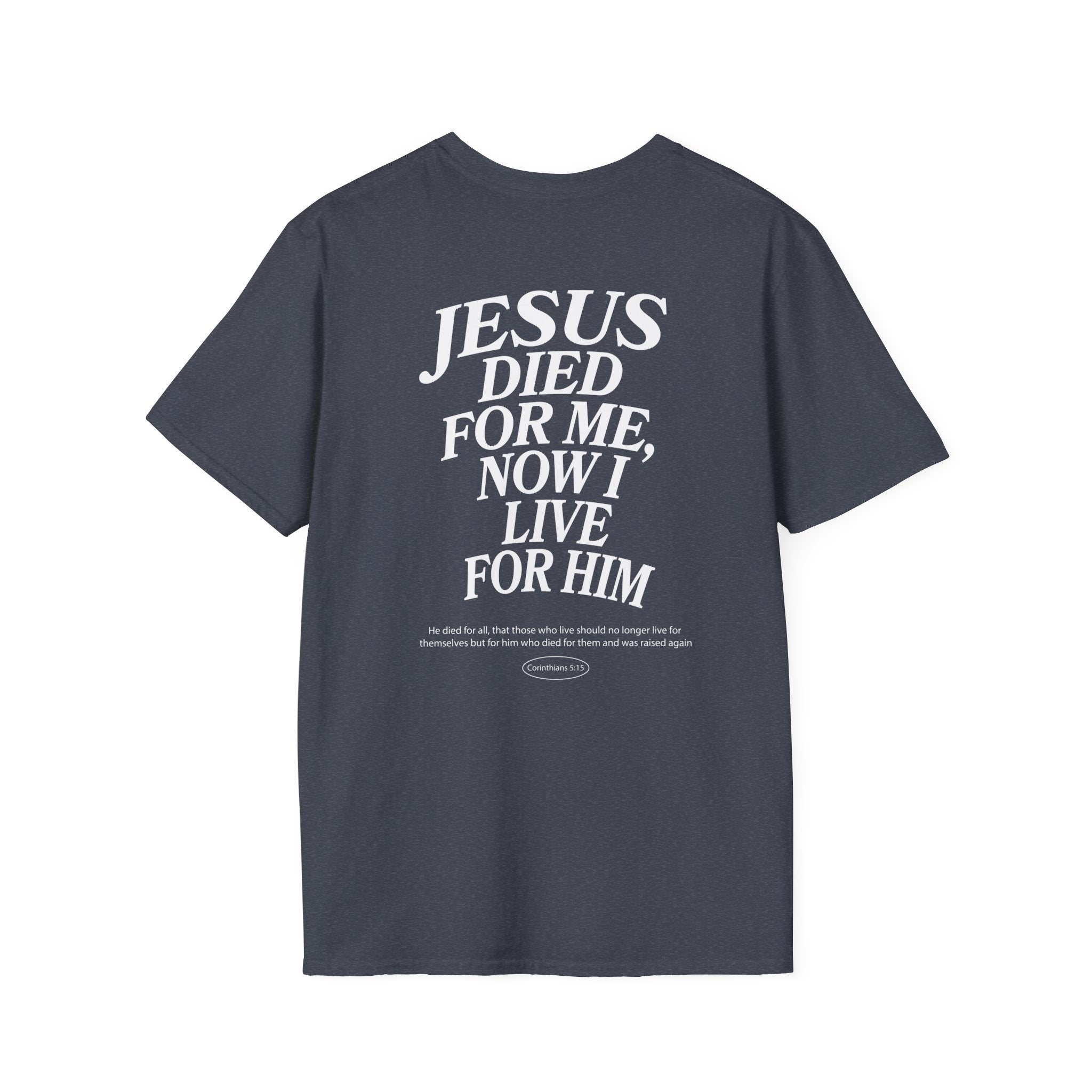 Jesus died for me, now I live for Him — 2 Corinthians 5:15 - Unisex Softstyle T-Shirt - Got Jesus?
