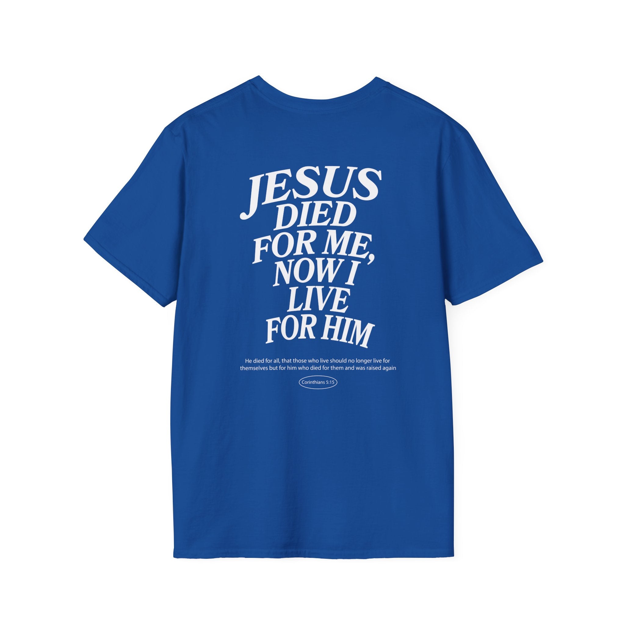 Jesus died for me, now I live for Him — 2 Corinthians 5:15 - Unisex Softstyle T-Shirt - Got Jesus?