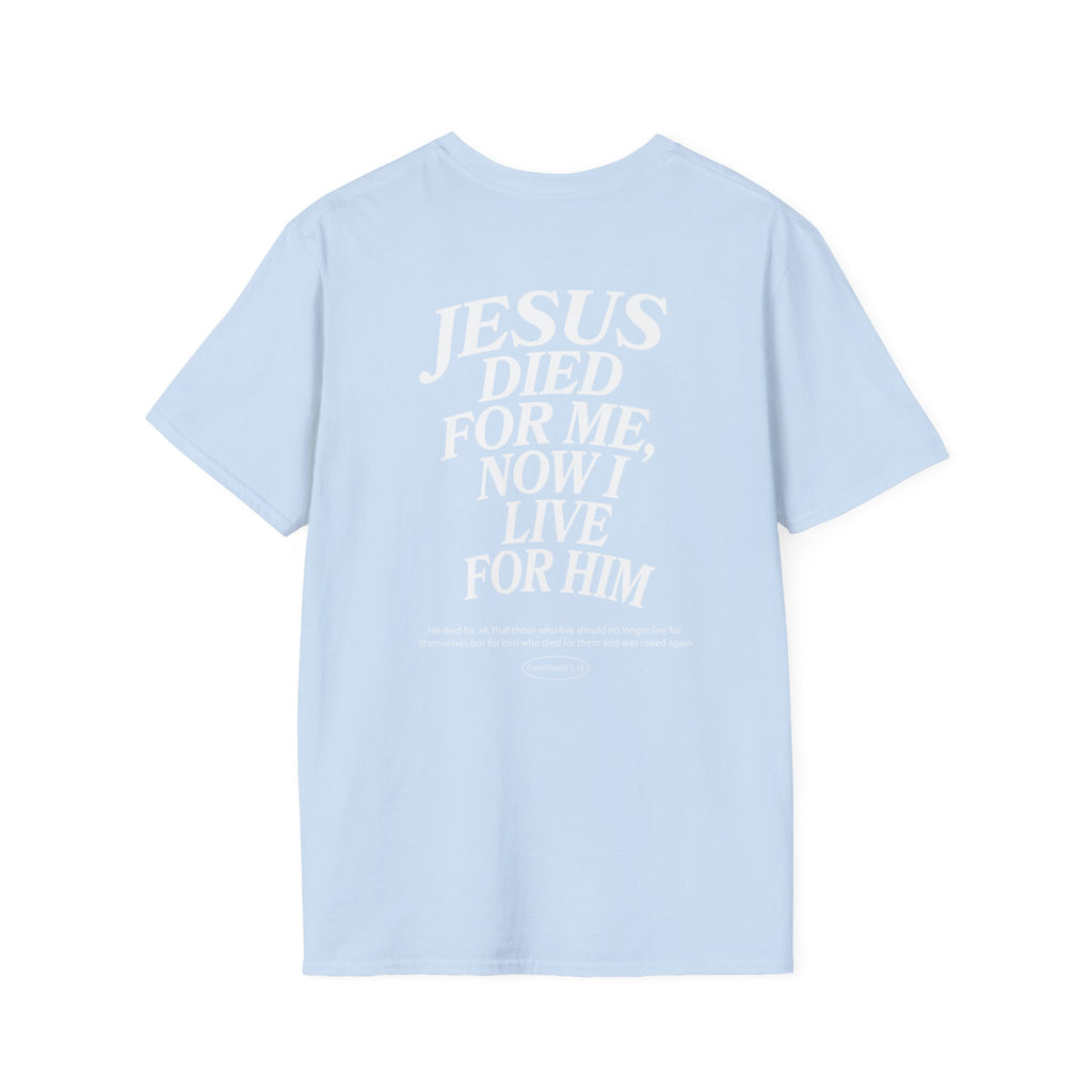 Jesus died for me, now I live for Him — 2 Corinthians 5:15 - Unisex Softstyle T-Shirt - Got Jesus?