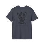 Jesus died for me, now I live for Him — 2 Corinthians 5:15 - Unisex Softstyle T-Shirt