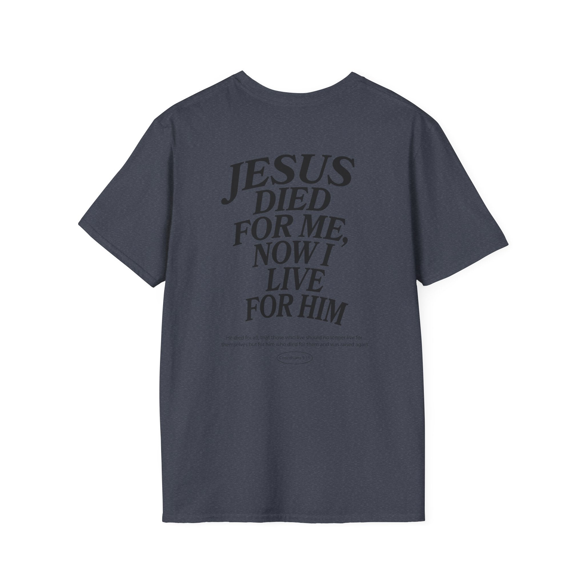 Jesus died for me, now I live for Him — 2 Corinthians 5:15 - Unisex Softstyle T-Shirt