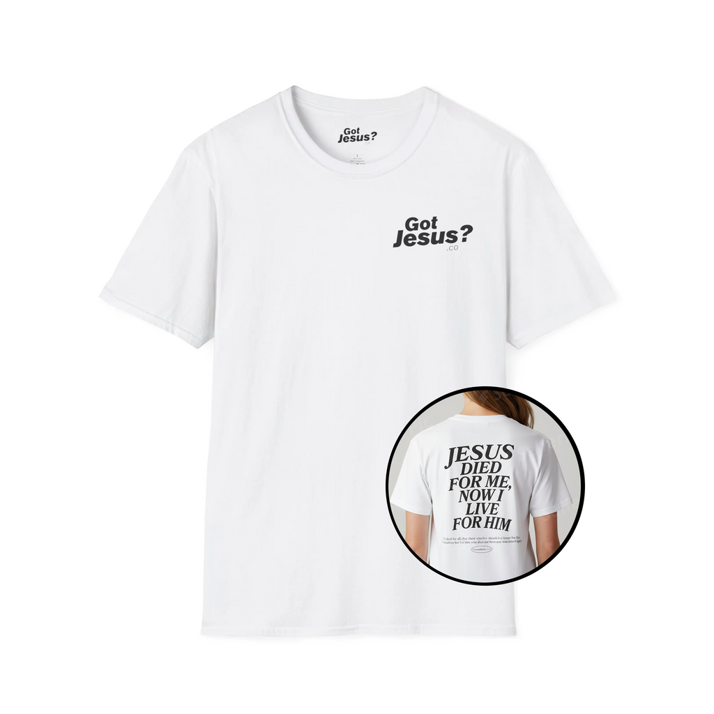 Jesus died for me, now I live for Him — 2 Corinthians 5:15 - Unisex Softstyle T-Shirt