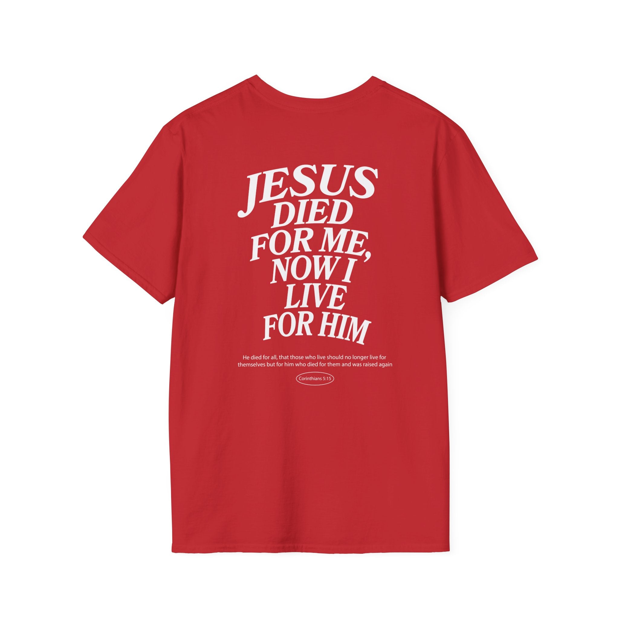 Jesus died for me, now I live for Him — 2 Corinthians 5:15 - Unisex Softstyle T-Shirt - Got Jesus?