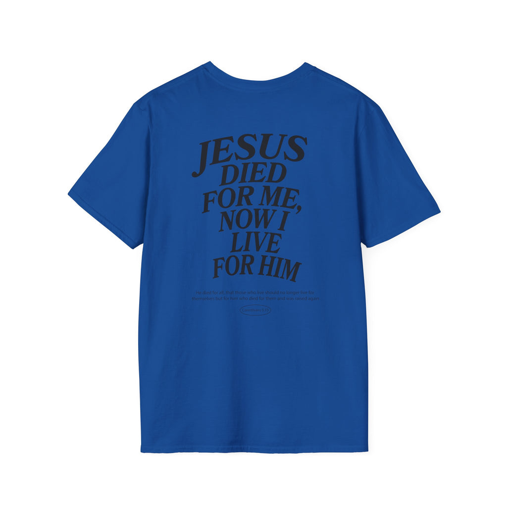 Jesus died for me, now I live for Him — 2 Corinthians 5:15 - Unisex Softstyle T-Shirt