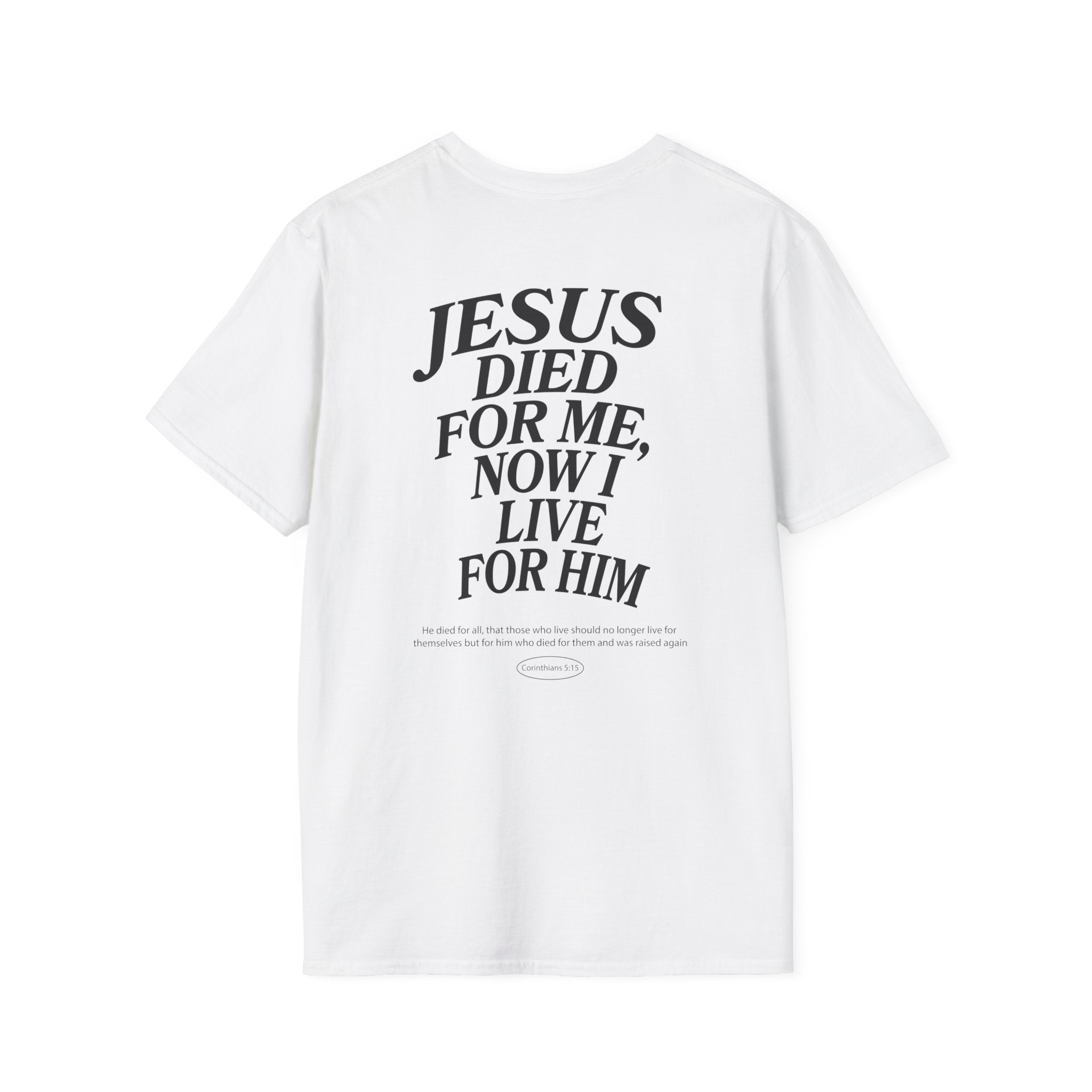 Jesus died for me, now I live for Him — 2 Corinthians 5:15 - Unisex Softstyle T-Shirt