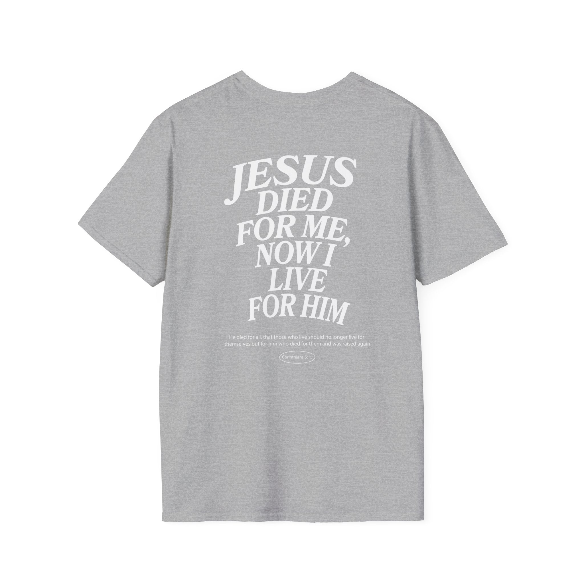 Jesus died for me, now I live for Him — 2 Corinthians 5:15 - Unisex Softstyle T-Shirt - Got Jesus?